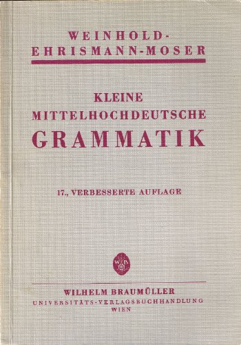 Kleine mittelhochdeutsche Grammatik. Fortgeführt von G. Ehrismann, neubearbeitet von Hugo Moser. ...