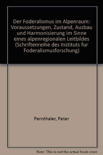 Der Föderalismus im Alpenraum. - Voraussetzungen, Zustand, Ausbau und Harmonisierung im Sinne ein...