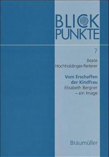 9783700312437: Vom Erschaffen der Kindfrau. Elisabeth Bergner - ein Image (Blickpunkte. Wiener Studien zur Kulturwissenschaft) - Beate Hochholdinger-Reiterer