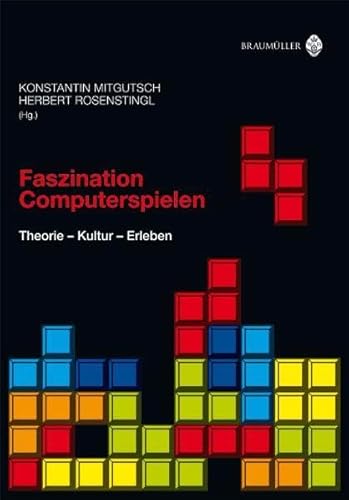 Faszination Computerspielen. Theorie - Kultur - Erleben - Konstantin Mitgutsch und Herbert Rosenstingl (Hg.)