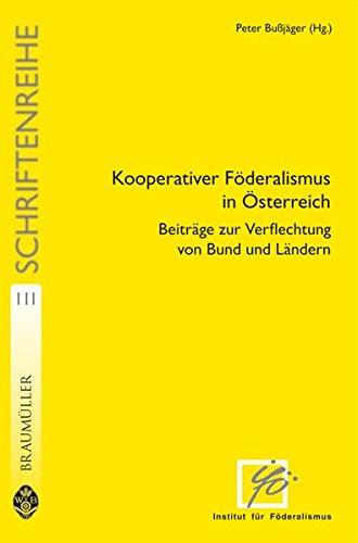 Kooperativer Föderalismus in Österreich. Beiträge zur Verflechtung von Bund und Ländern.