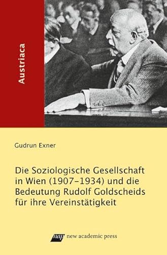 Die Soziologische Gesellschaft in Wien (1907-1934) und die Bedeutung Rudolf Goldscheids für ihre Vereinstätigkeit - Exner, Gudrun