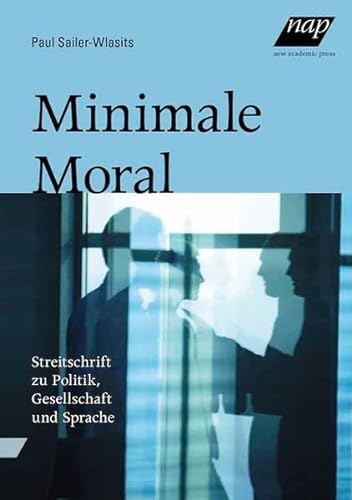Minimale Moral: Streitschrift zu Politik, Gesellschaft und Sprache - Sailer-Wlasits, Paul