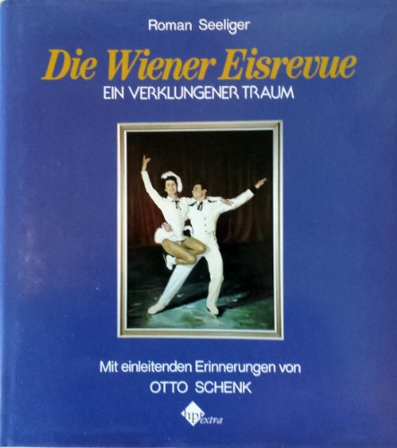 Die Wiener Eisrevue : ein verklungener Traum. Mit einl. Erinnerungen von Otto Schenk