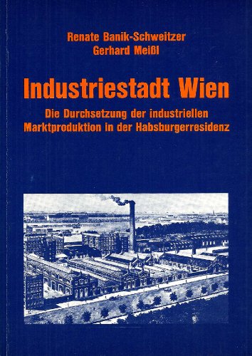 Beispielbild fr Industriestadt Wien. Die Durchsetzung der industriellen Marktproduktion in der Habsburgerresidenz zum Verkauf von medimops