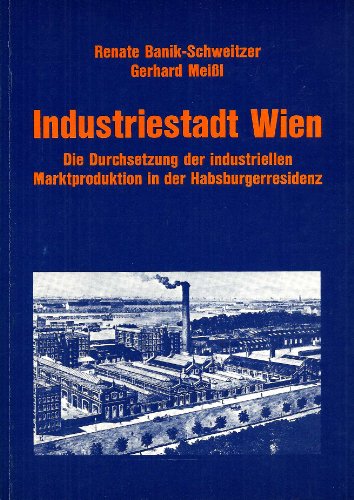 Stock image for Industriestadt Wien. Die Durchsetzung der industriellen Marktproduktion in der Habsburgerresidenz for sale by medimops
