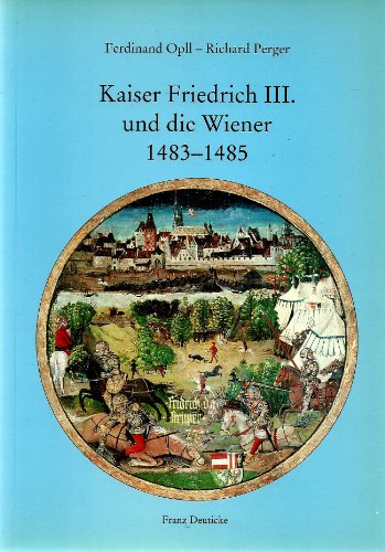 Beispielbild fr Kaiser Friedrich III. und die Wiener 1483-1485 zum Verkauf von Antiquariat Wortschatz