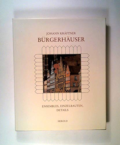 Bürgerhäuser. Ensembles, Einzelbauten und Details in Österreich und den angrenzenden Gebieten sei...