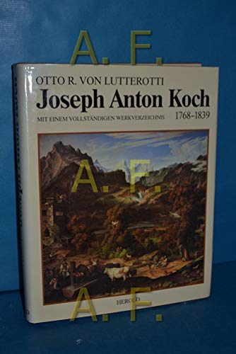 Joseph Anton Koch. 1768 - 1839. Leben und Werk. Mit einem vollständigen Werkverzeichnis. - Lutterotti, Otto R. von