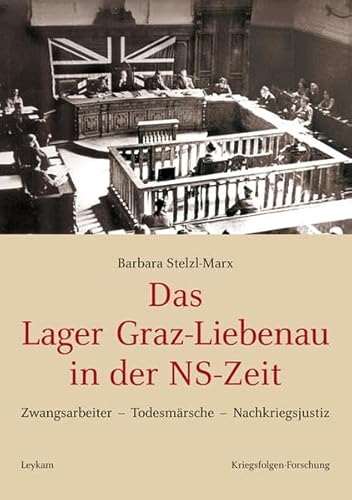 9783701102549: Das Lager Graz-Liebenau in der NS-Zeit: Zwangsarbeiter - Todesmrsche - Nachkriegsjustiz