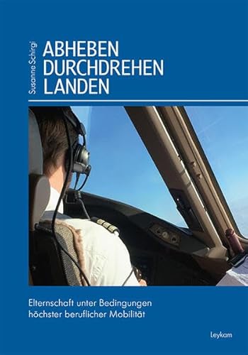 Beispielbild fr Abheben - durchdrehen - landen - Elternschaft unter Bedingungen hchster beruflicher Mobilitt zum Verkauf von medimops