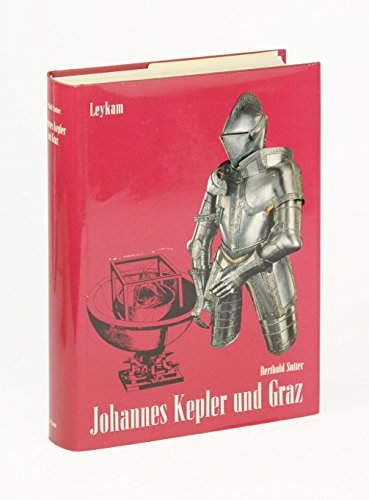 Johannes Kepler und Graz. Im Spannungsfeld zwischen geistigem Fortschritt und Politik. Ein Beitrag zur Geschichte Innerösterreichs. - Sutter, Berthold