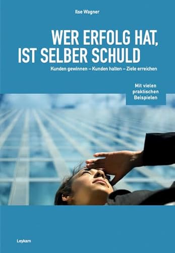 Beispielbild fr Wer Erfolg hat, ist selber schuld: Kunden gewinnnen - Kunden halten - Ziele erreichen. MIt vielen praktischen Beispielen zum Verkauf von medimops