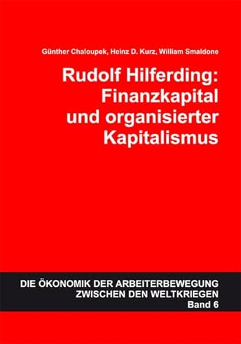 Rudolf Hilferding: Finanzkapital und organisierter Kapitalismus von Günther Chaloupek, Heinz D. Kurz und William Smaldone - Günther Chaloupek, Heinz D. Kurz und William Smaldone