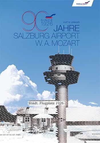 90 Jahre Salzburg Airport W. A. Mozart. Since 1926. - Leininger, Kurt W.