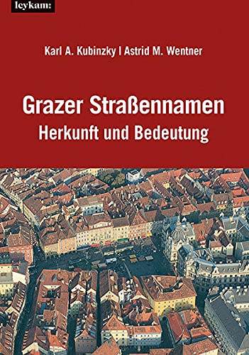 Grazer Straßennamen ? Herkunft und Bedeutung: 4. ergänzte und verbesserte Auflage - Kubinzky, Karl Albrecht, Wentner, Astrid M.