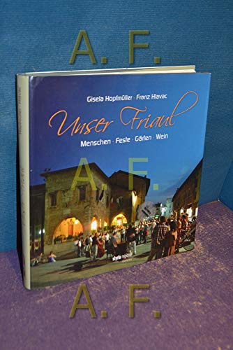 Unser Friaul : Menschen, Feste, Gärten, Wein. , Franz Hlavac - Hopfmüller, Gisela und Franz Hlavac