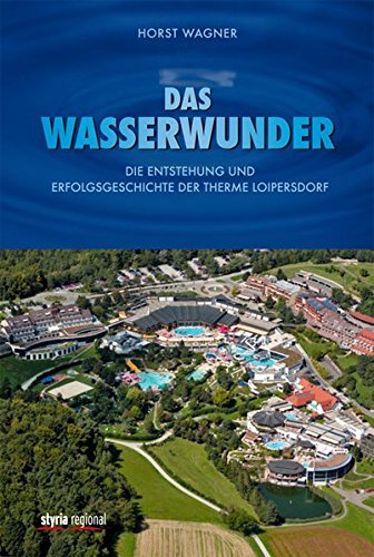 Das Wasserwunder: Die Entstehung und Erfolgsgeschichte der Therme Loipersdorf