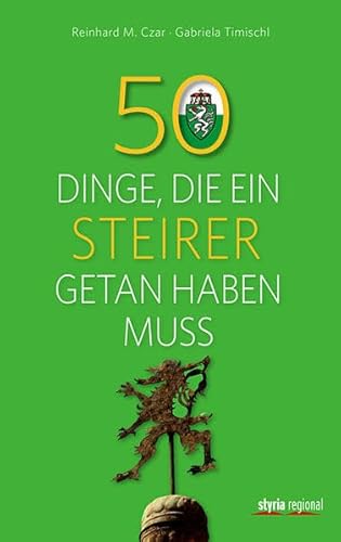 50 Dinge, die ein Steirer getan haben muss - Gabriela Timischl; Reinhard M. Czar