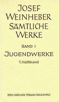 Die Jugendwerke. Lyrik / Drama / Prosa. Sämtliche Werke, Band I, Erster Halbband. - Weinheber, Josef