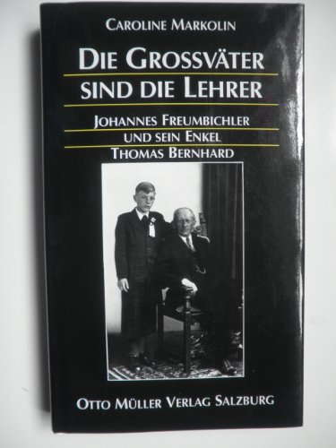 Stock image for Die Grossvter sind die Lehrer. Johannes Freumbichler und sein Enkel Thomas Bernhard for sale by medimops