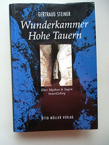 Wunderkammer Hohe Tauern. Über Mythen und Sagen Innergebirg. - Steiner, Gertraud