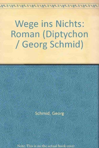 Wege ins Nichts: Diptychon 2. Roman - Schmid, Georg