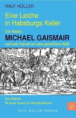 Beispielbild fr Eine Leiche in Habsburgs Keller. Der Rebell Michael Gaismair und sein Kampf um eine gerechtere Welt. Eine Biografie. Mit einem Vorwort von Reinhold Messmer. zum Verkauf von Antiquariat Bader Tbingen