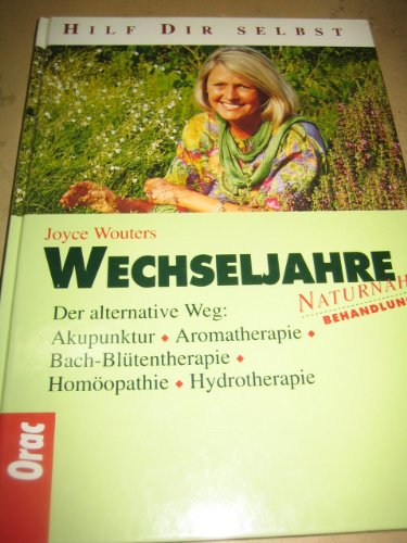 Wechseljahre. Der alternative Weg: Akupunktur-Aromatherapie-Bach-Blütentherapie-Homöopathie-Hydro...