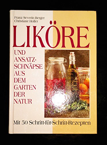 Beispielbild fr Likre und Ansatzschnpse aus dem Garten der Natur. Mit 50 Schritt-fr- Schritt- Rezepten zum Verkauf von medimops