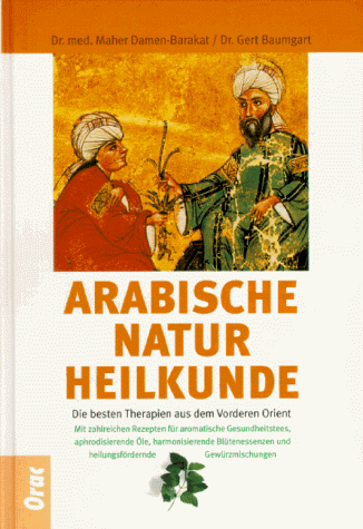Arabische Naturheilkunde. Die besten Therapien aus dem Vorderen Orient. Mit zahlreichen Rezepten ...