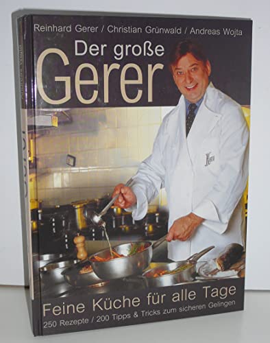 Der große Gerer. Feine Küche für alle Tage. 250 Rezepte. 200 Tipps und Tricks zum sicheren Gelingen. - Gerer, Reinhard; Grünwald, Christian; Wojta, Andreas