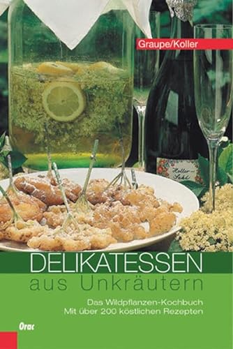 Delikatessen aus Unkräutern: Das Wildpflanzen-Kochbuch. Mit über 200 köstlichen Rezepten.