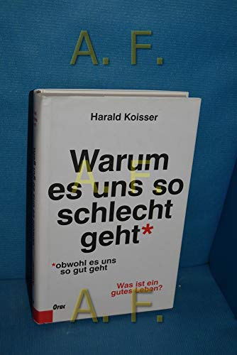 9783701505142: Warum es uns so schlecht geht, obwohl es uns so gut geht: Was ist ein gutes Leben?