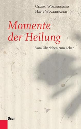 Momente der Heilung : Vom Überleben zum Leben - Hans Wögerbauer