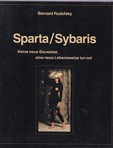 Sparta /Sybaris. Keine neue Bauweise, eine neue Lebensweise tut not - Rudofsky, Bernard