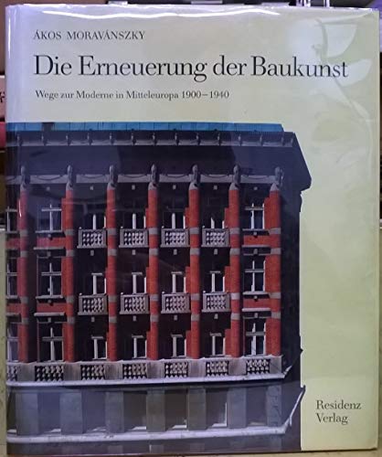 Die Erneuerung der Baukunst Wege zur Moderne in Mitteleuropa; 1900 - 1940 / Ã?kos MoravÃ¡nszky. [...