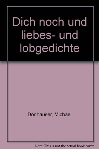 Dich noch und. Liebes- und Lobgedichte