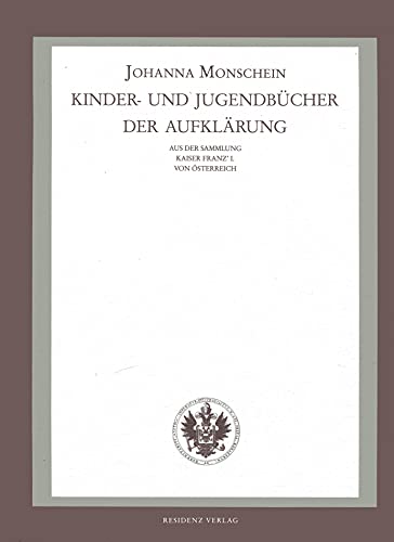 Kinder- und Jugendbücher der Aufklärung. Aus der Sammlung Kaiser Franz' I. von Österreich in der ...