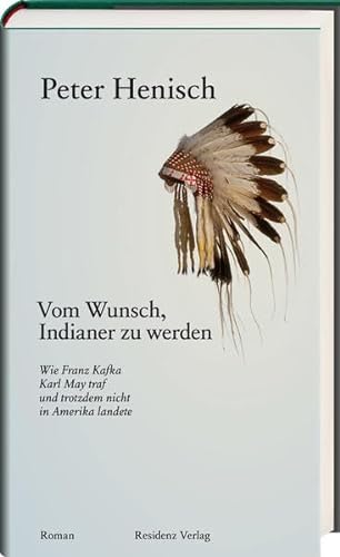 Beispielbild für Vom Wunsch, Indianer zu werden. Wie Franz Kafka Karl May traf und trotzdem nicht in Amerika landete. zum Verkauf von Buchhandlung Gerhard Höcher