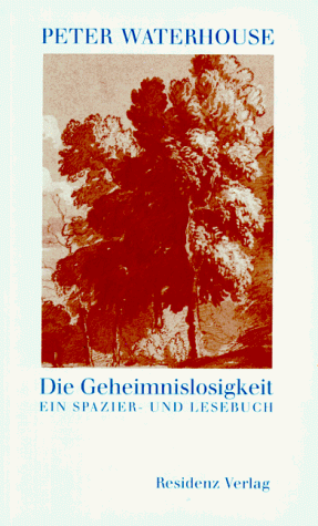 Die Geheimnislosigkeit: Ein Spazier- und Lesebuch (German Edition) (9783701709380) by Waterhouse, Peter