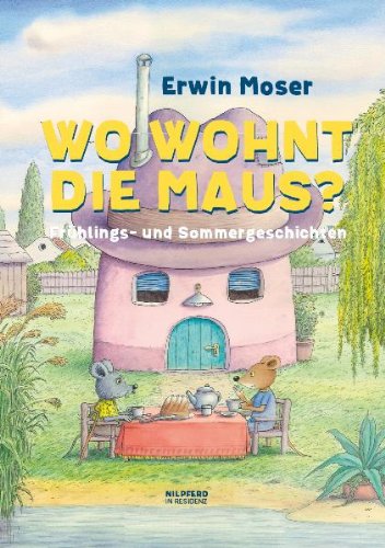 Wo wohnt die Maus?: Frühlings- und Sommergeschichten - Moser, Erwin