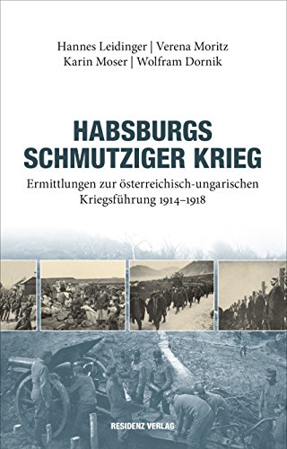 Habsburgs schmutziger Krieg : Ermittlungen zur Ã sterreichisch-ungarischen KriegsfÃ¼hrung 1914-1918 - Hannes Leidinger