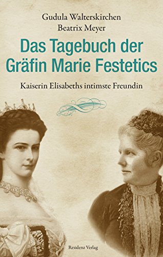 Das Tagebuch der Gräfin Marie Festetics. Kaiserin Elisabeths intimste Freundin. - Walterskirchen, Gudula; Meyer, Beatrix