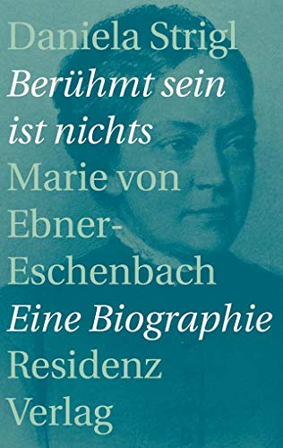 9783701733408: Berhmt sein ist nichts: Marie von Ebner-Eschenbach - Eine Biographie