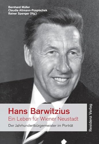 Stock image for Hans Barwitzius - ein Leben fr Wiener Neustadt: Der Jahrhundertbrgermeister im Portrt for sale by medimops