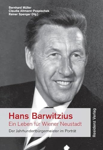 Stock image for Hans Barwitzius - ein Leben fr Wiener Neustadt: Der Jahrhundertbrgermeister im Portrt for sale by medimops