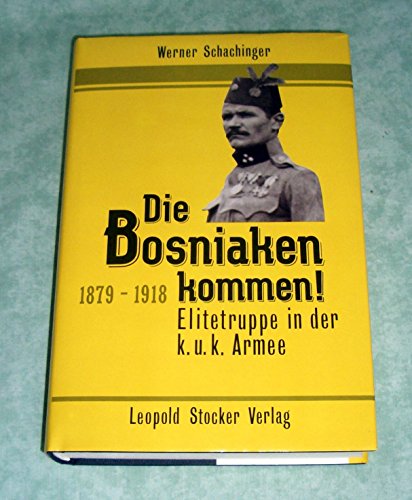 Die Bosniaken kommen! : Elitetruppe in der k.u.k. Armee , 1879 - 1918 - Schachinger, Werner