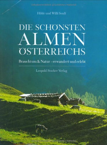 Die schönsten Almen Österreichs. Brauchtum und Natur - erwandert und erlebt. - Senft, Hilde und Willi Senft