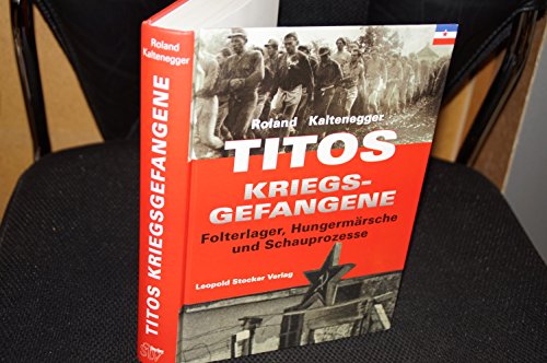 9783702009175: Titos Kriegsgefangene: Folterlager, Hungermrsche und Schauprozesse